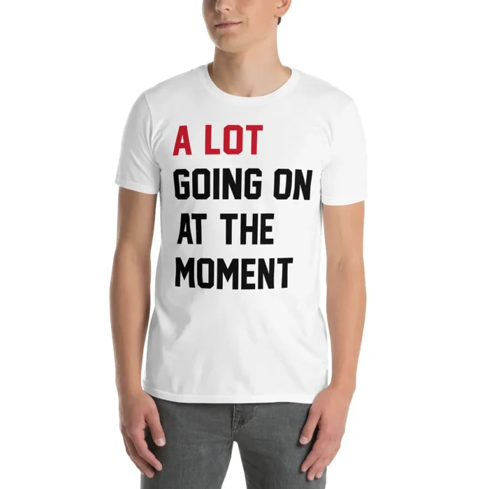 A Lot Going On At The Moment T-Shirt