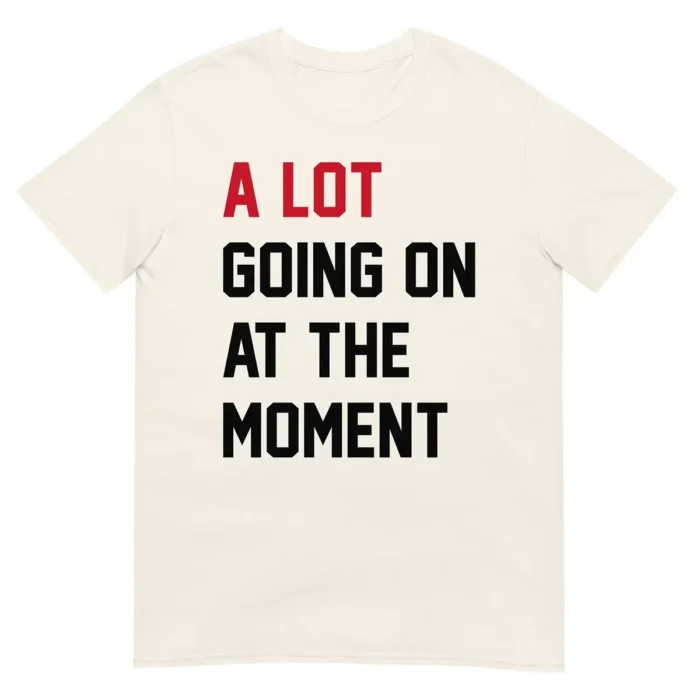 A Lot Going On At The Moment Unisex Tee