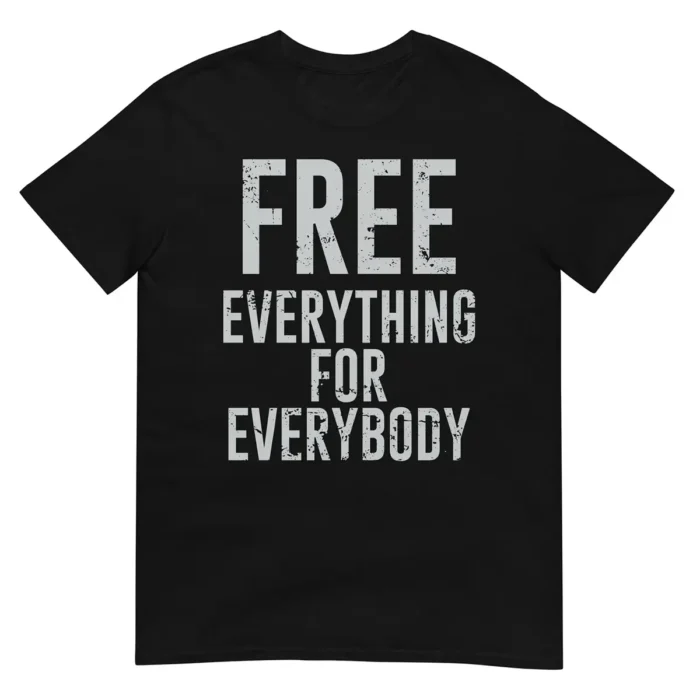 Free Everything For Everybody Unisex T-Shirt