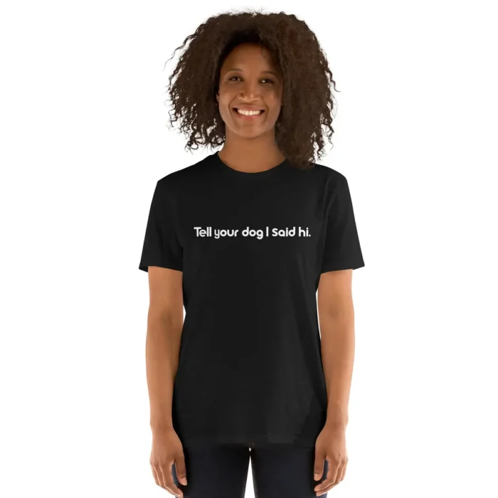 Tell Your Dog I Said Hi T-Shirt